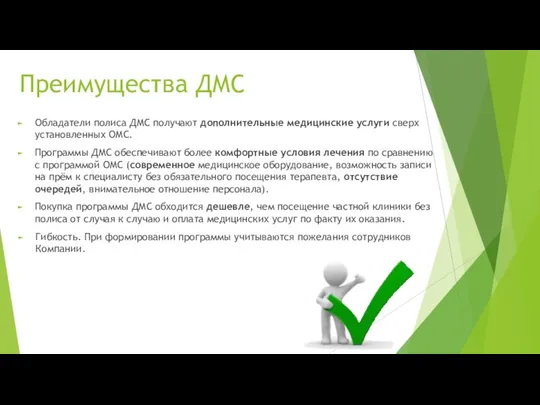 Преимущества ДМС Обладатели полиса ДМС получают дополнительные медицинские услуги сверх установленных ОМС. Программы