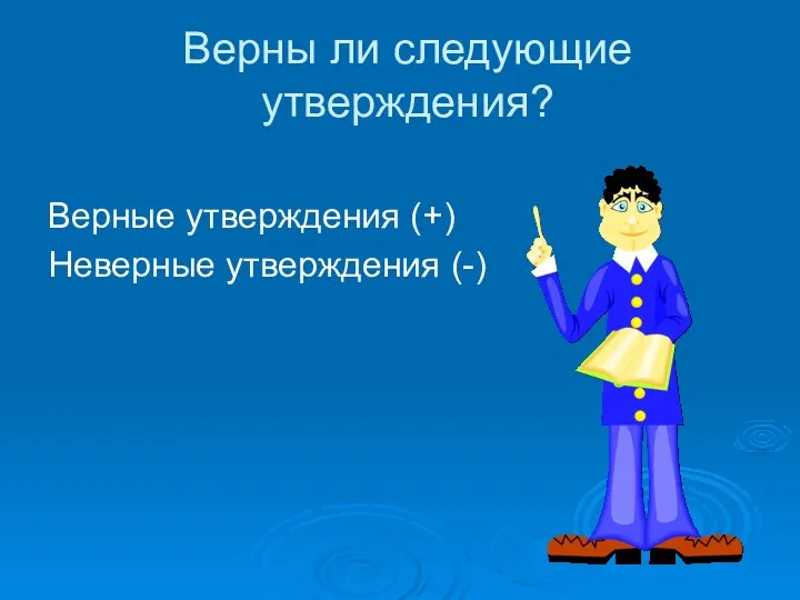 Верны ли следующие утверждения? Верные утверждения (+) Неверные утверждения (-)