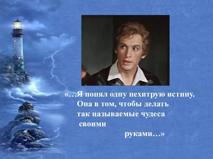 «…Я понял одну нехитрую истину. Она в том, чтобы делать так называемые чудеса своими руками…»