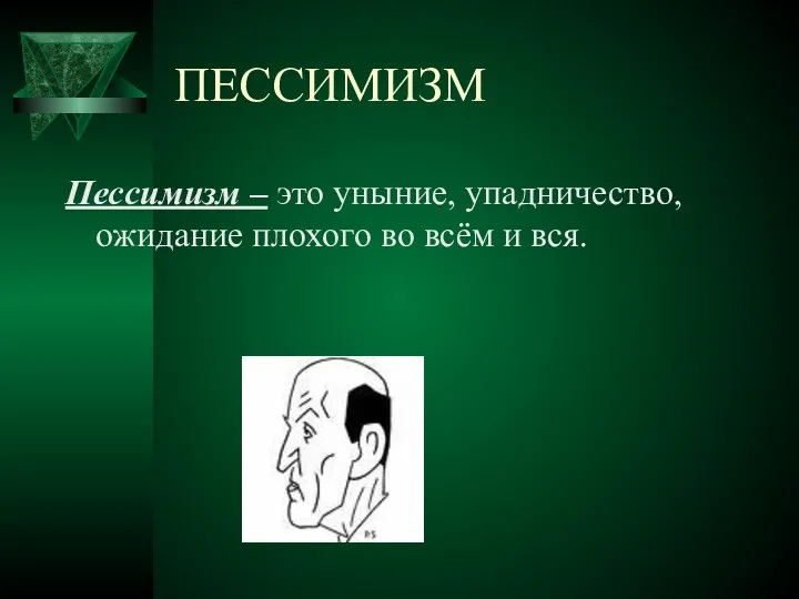 ПЕССИМИЗМ Пессимизм – это уныние, упадничество, ожидание плохого во всём и вся.