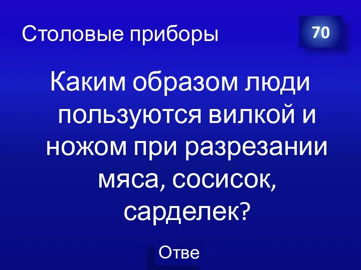 Столовые приборы Каким образом люди пользуются вилкой и ножом при разрезании мяса, сосисок, сарделек? 70