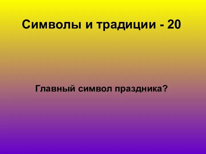 Символы и традиции - 20 Главный символ праздника?