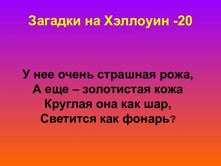 Загадки на Хэллоуин -20 У нее очень страшная рожа, А