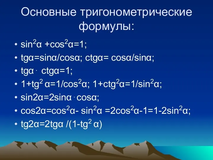 Основные тригонометрические формулы: sin2α +cos2α=1; tgα=sinα/cosα; ctgα= cosα/sinα; tgα⋅ ctgα=1;