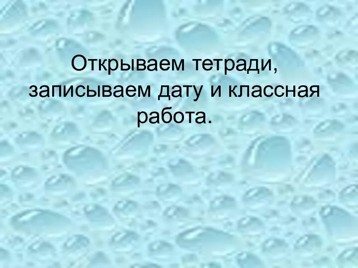 Открываем тетради, записываем дату и классная работа.