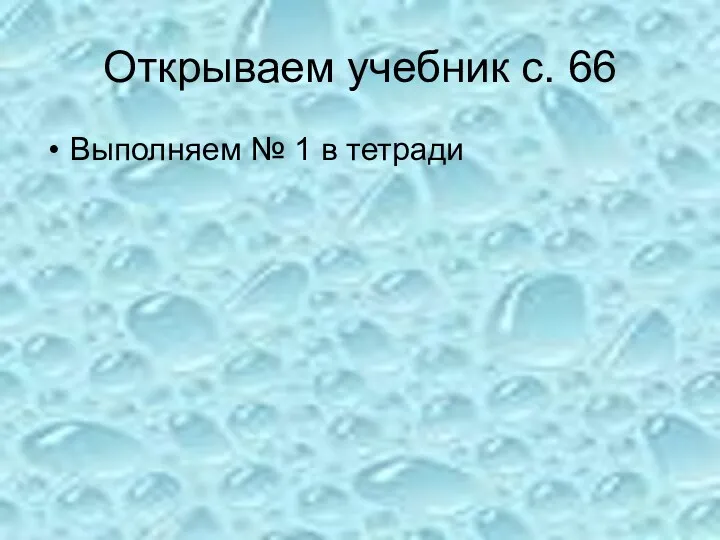 Открываем учебник с. 66 Выполняем № 1 в тетради