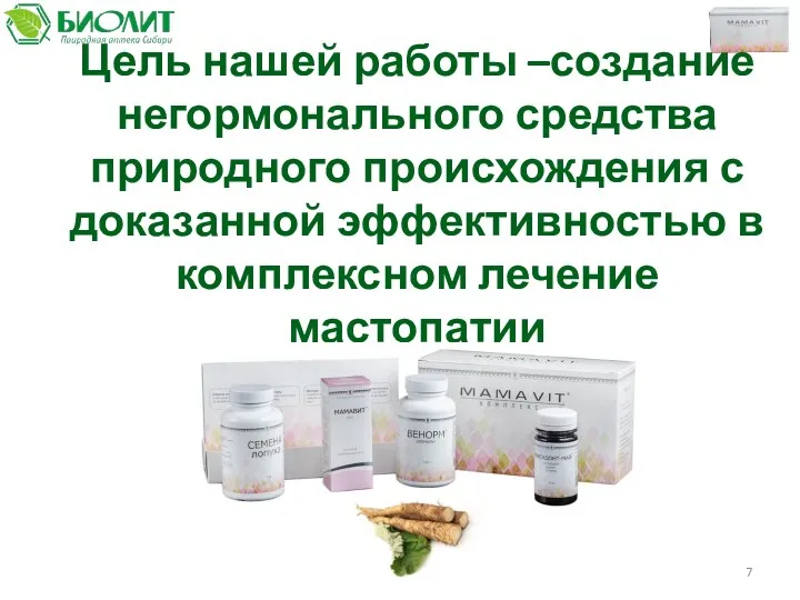 Цель нашей работы –создание негормонального средства природного происхождения с доказанной эффективностью в комплексном лечение мастопатии