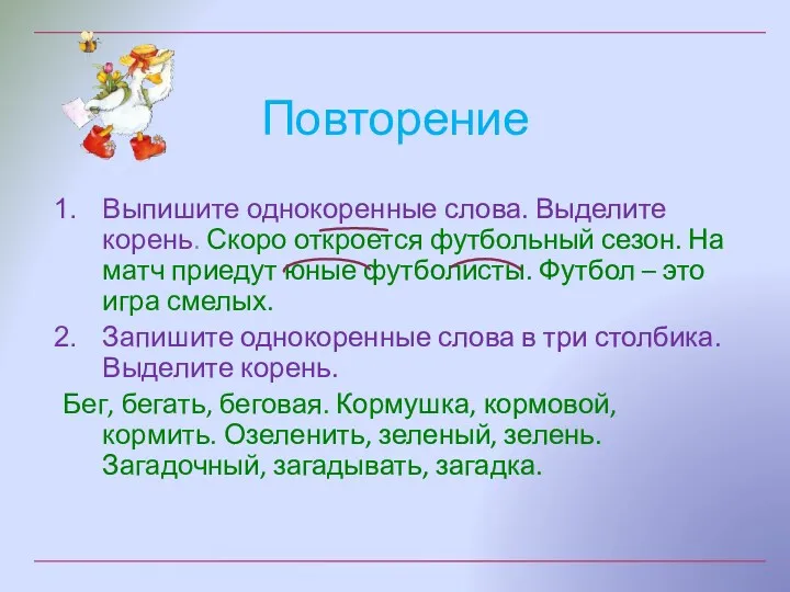 Повторение Выпишите однокоренные слова. Выделите корень. Скоро откроется футбольный сезон.