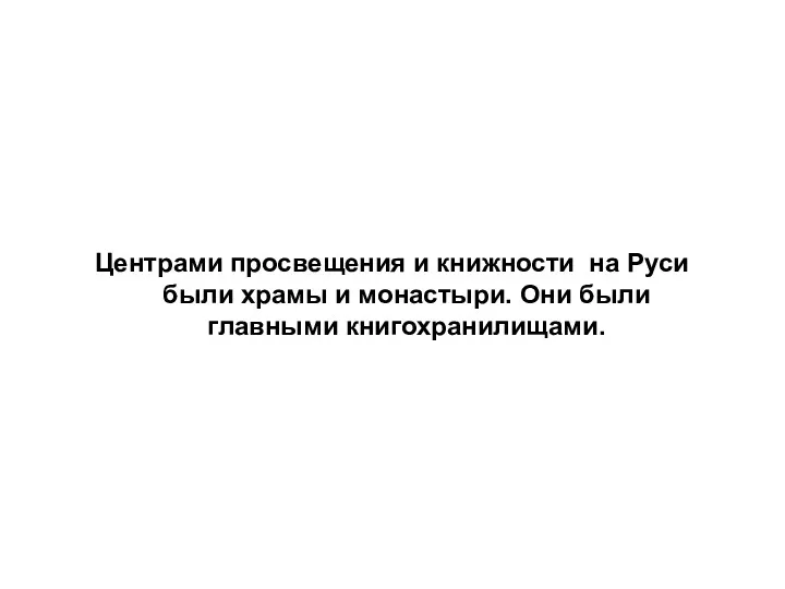 Центрами просвещения и книжности на Руси были храмы и монастыри. Они были главными книгохранилищами.