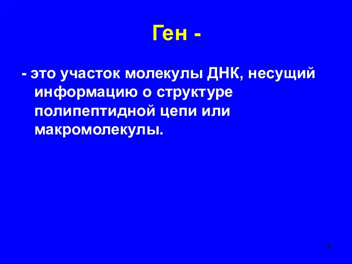 Ген - - это участок молекулы ДНК, несущий информацию о структуре полипептидной цепи или макромолекулы.