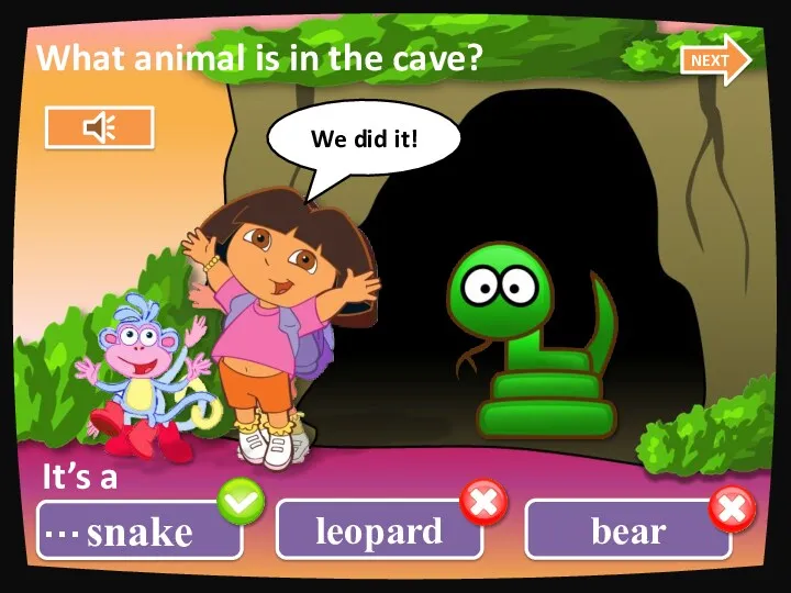 leopard snake bear What animal is in the cave? It’s a … NEXT We did it!