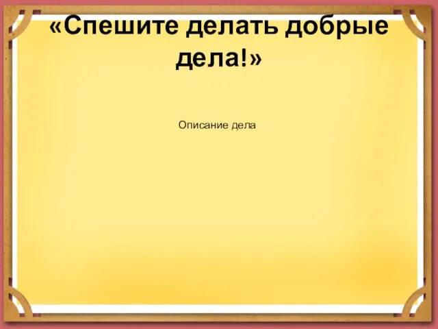 «Спешите делать добрые дела!» Описание дела