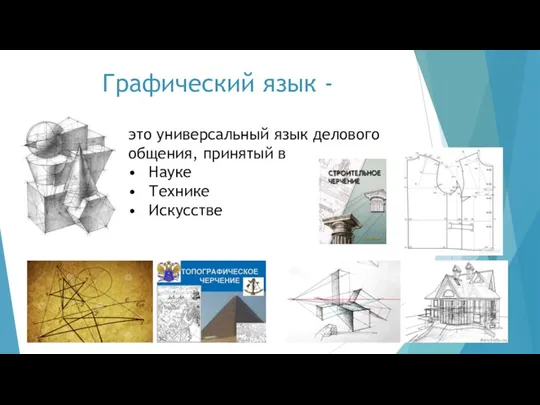 Графический язык - это универсальный язык делового общения, принятый в • Науке • Технике • Искусстве
