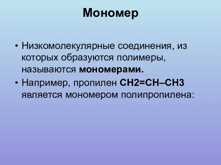 Мономер Низкомолекулярные соединения, из которых образуются полимеры, называются мономерами. Например, пропилен СН2=СH–CH3 является мономером полипропилена: