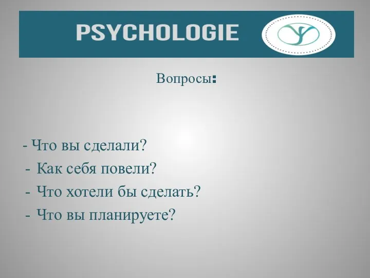 Вопросы: - Что вы сделали? Как себя повели? Что хотели бы сделать? Что вы планируете?