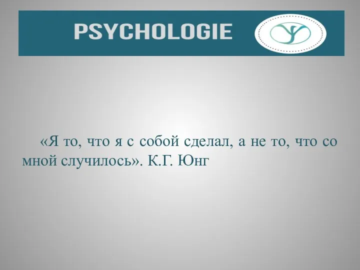 «Я то, что я с собой сделал, а не то, что со мной случилось». К.Г. Юнг