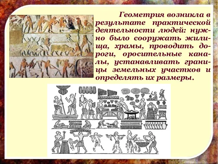 Геометрия возникла в результате практической деятельности людей: нуж-но было сооружать