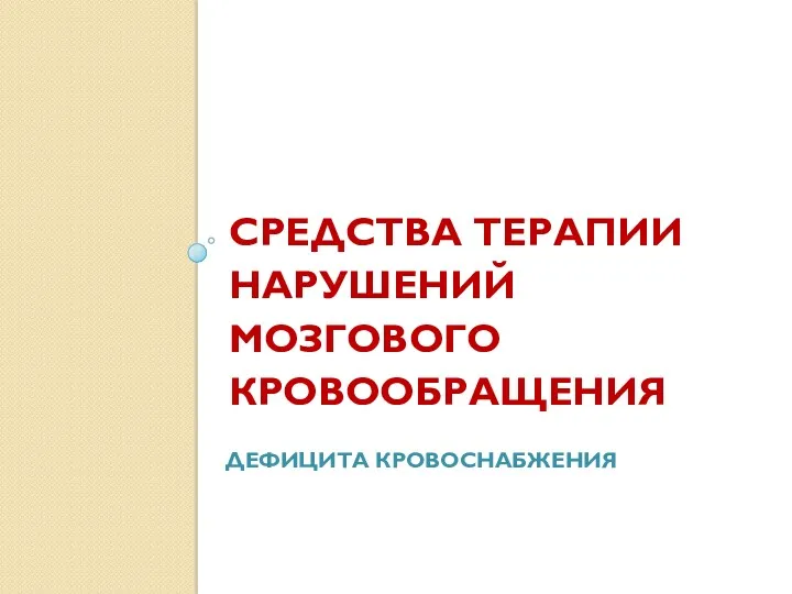 СРЕДСТВА ТЕРАПИИ НАРУШЕНИЙ МОЗГОВОГО КРОВООБРАЩЕНИЯ ДЕФИЦИТА КРОВОСНАБЖЕНИЯ