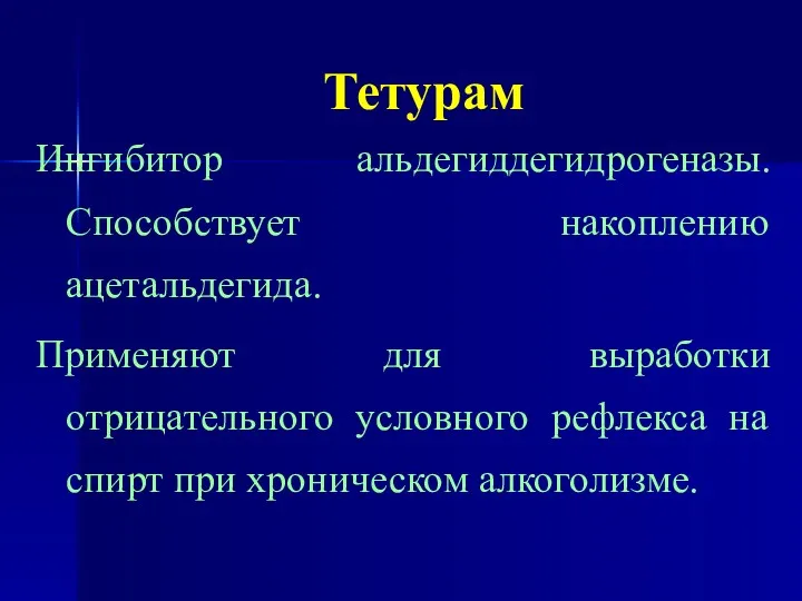 Тетурам Ингибитор альдегиддегидрогеназы. Способствует накоплению ацетальдегида. Применяют для выработки отрицательного