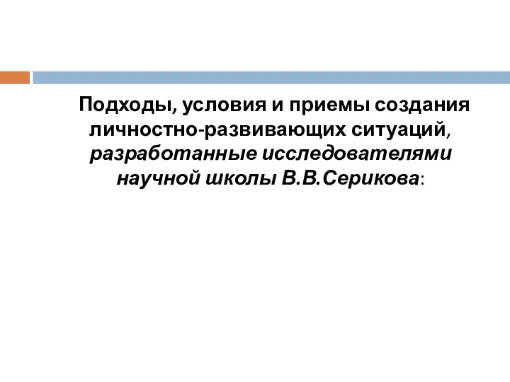 Подходы, условия и приемы создания личностно-развивающих ситуаций, разработанные исследователями научной школы В.В.Серикова: