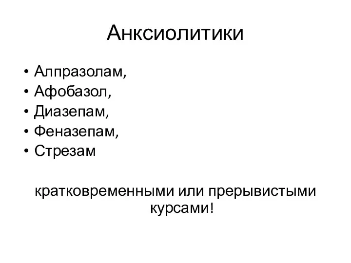 Анксиолитики Алпразолам, Афобазол, Диазепам, Феназепам, Стрезам кратковременными или прерывистыми курсами!