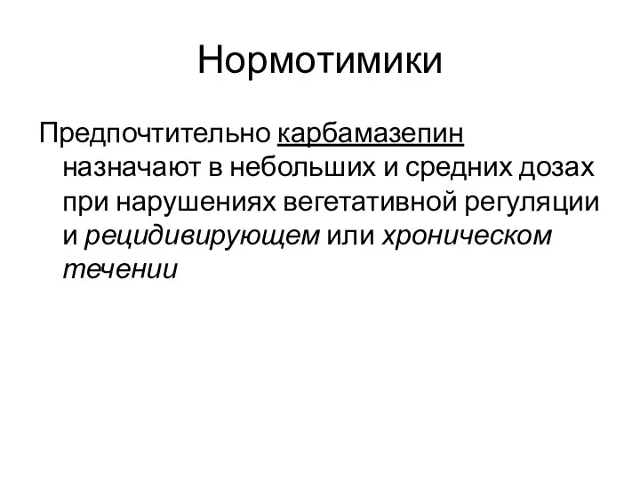 Нормотимики Предпочтительно карбамазепин назначают в небольших и средних дозах при