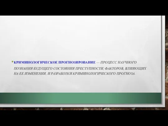 КРИМИНОЛОГИЧЕСКОЕ ПРОГНОЗИРОВАНИЕ — ПРОЦЕСС НАУЧНОГО ПОЗНАНИЯ БУДУЩЕГО СОСТОЯНИЯ ПРЕСТУПНОСТИ, ФАКТОРОВ,