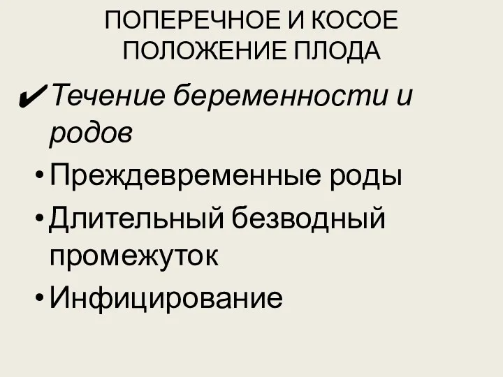 ПОПЕРЕЧНОЕ И КОСОЕ ПОЛОЖЕНИЕ ПЛОДА Течение беременности и родов Преждевременные роды Длительный безводный промежуток Инфицирование