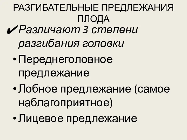 РАЗГИБАТЕЛЬНЫЕ ПРЕДЛЕЖАНИЯ ПЛОДА Различают 3 степени разгибания головки Переднеголовное предлежание Лобное предлежание (самое наблагоприятное) Лицевое предлежание