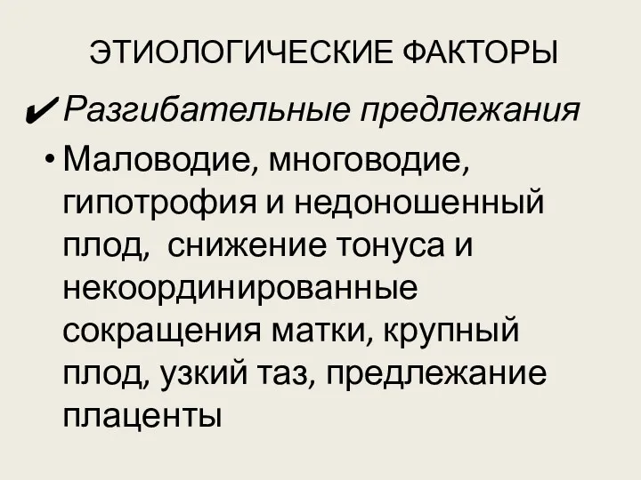 ЭТИОЛОГИЧЕСКИЕ ФАКТОРЫ Разгибательные предлежания Маловодие, многоводие, гипотрофия и недоношенный плод,