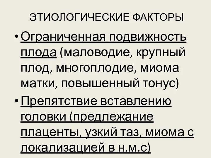 ЭТИОЛОГИЧЕСКИЕ ФАКТОРЫ Ограниченная подвижность плода (маловодие, крупный плод, многоплодие, миома