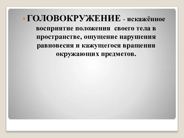 ГОЛОВОКРУЖЕНИЕ - искажённое восприятие положения своего тела в пространстве, ощущение