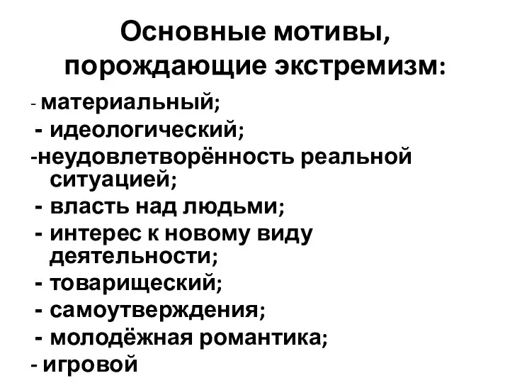 Основные мотивы, порождающие экстремизм: - материальный; идеологический; -неудовлетворённость реальной ситуацией; власть над людьми;