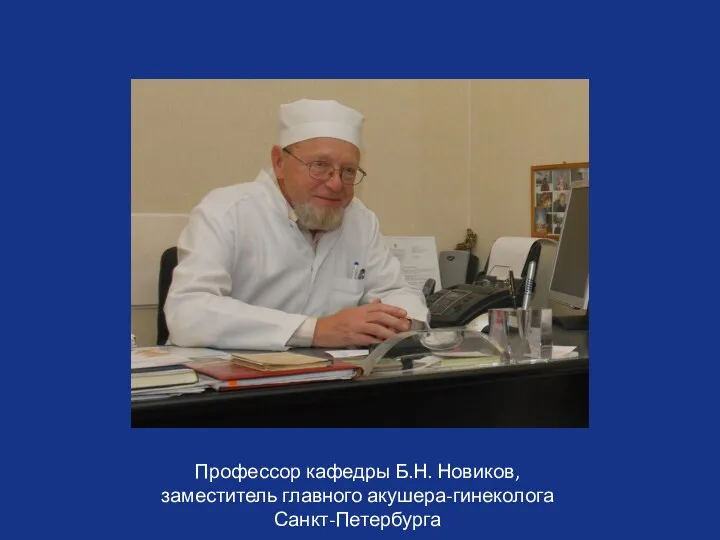 Профессор кафедры Б.Н. Новиков, заместитель главного акушера-гинеколога Санкт-Петербурга