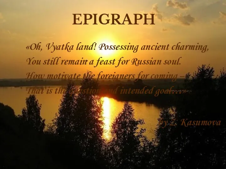 EPIGRAPH «Oh, Vyatka land! Possessing ancient charming, You still remain