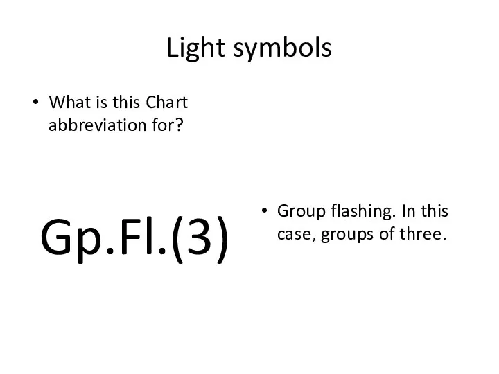 Light symbols What is this Chart abbreviation for? Gp.Fl.(3) Group