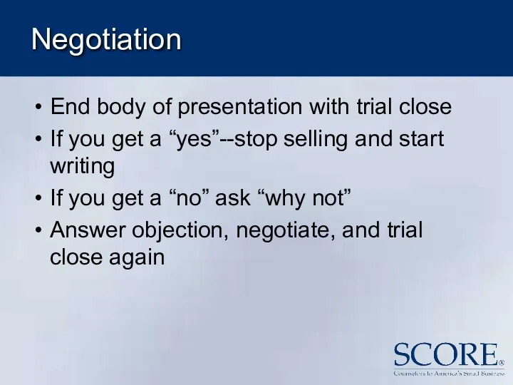 Negotiation End body of presentation with trial close If you get a “yes”--stop