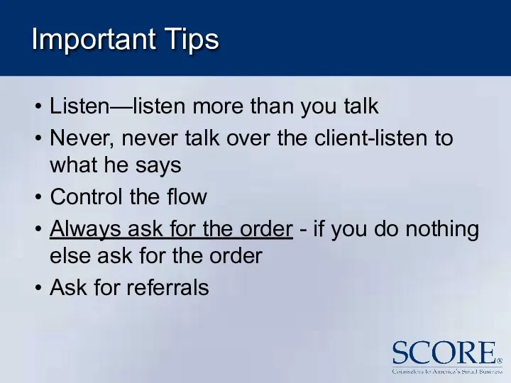 Important Tips Listen—listen more than you talk Never, never talk over the client-listen