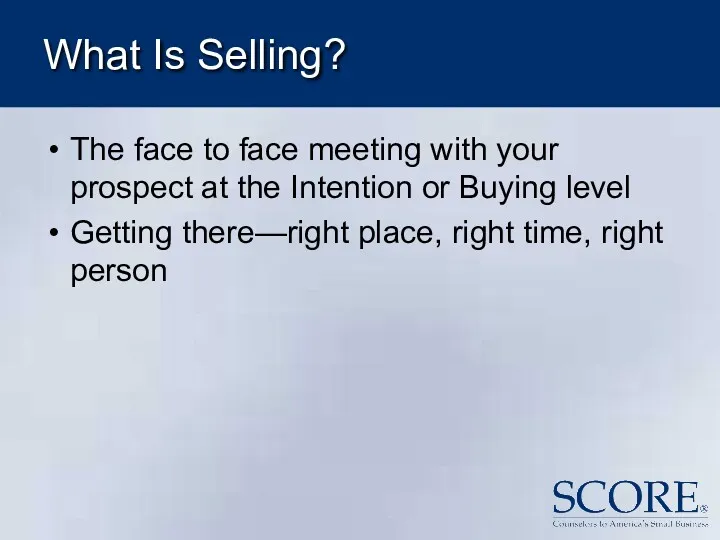 What Is Selling? The face to face meeting with your prospect at the