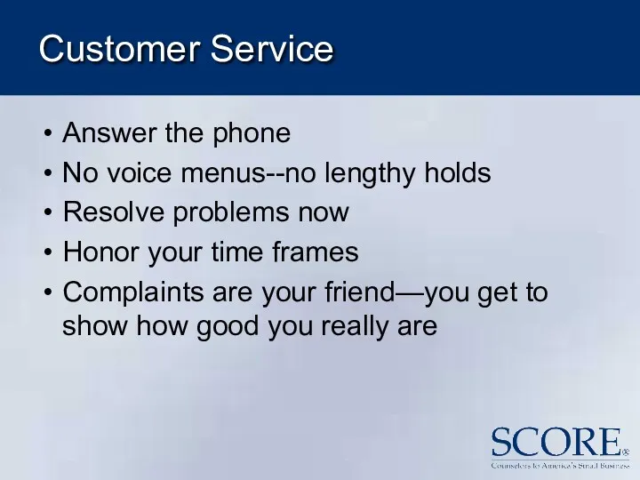 Customer Service Answer the phone No voice menus--no lengthy holds Resolve problems now