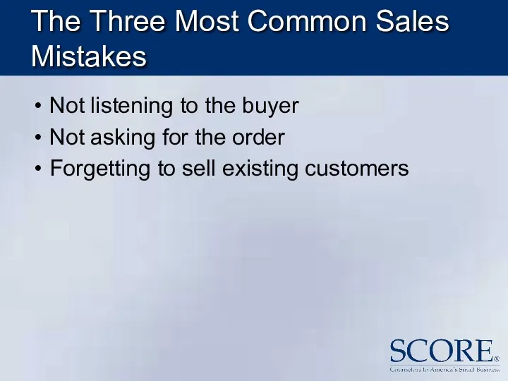 The Three Most Common Sales Mistakes Not listening to the buyer Not asking