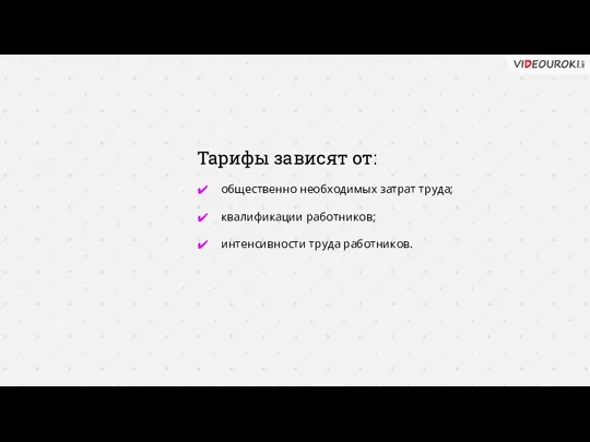 Тарифы зависят от: общественно необходимых затрат труда; квалификации работников; интенсивности труда работников.