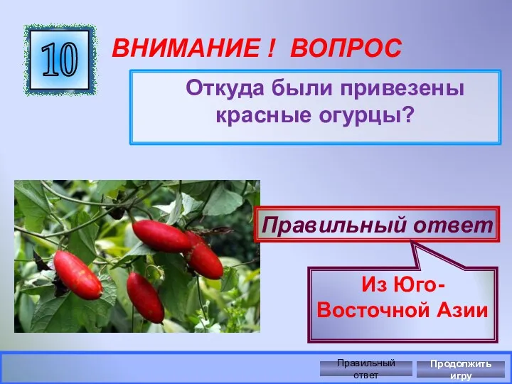 ВНИМАНИЕ ! ВОПРОС Откуда были привезены красные огурцы? 10 Правильный