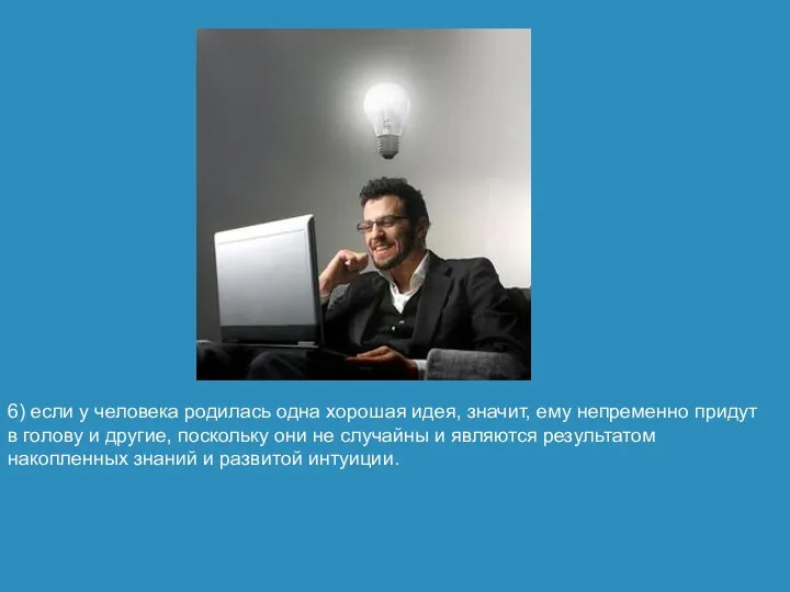 6) если у человека родилась одна хорошая идея, значит, ему