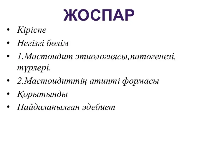 Кіріспе Негізгі бөлім 1.Мастоидит этиологиясы,патогенезі,түрлері. 2.Мастоидиттің атипті формасы Қорытынды Пайдаланылған әдебиет ЖОСПАР