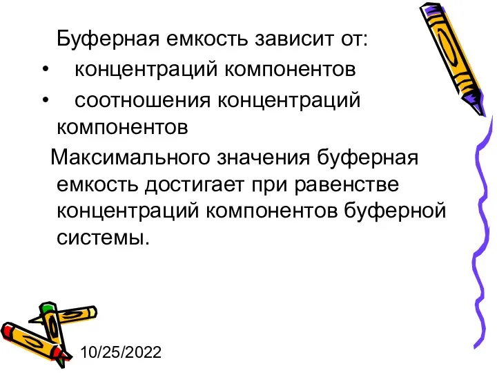 10/25/2022 Буферная емкость зависит от: концентраций компонентов соотношения концентраций компонентов Максимального значения буферная