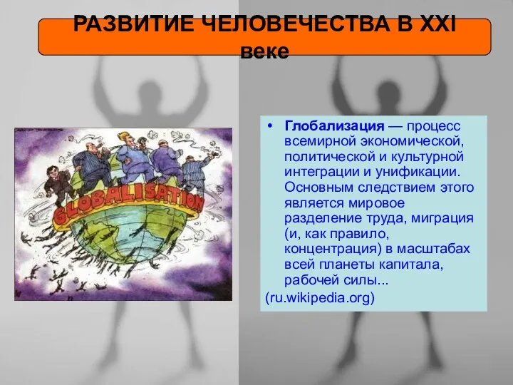 РАЗВИТИЕ ЧЕЛОВЕЧЕСТВА В ХХI веке Глобализация — процесс всемирной экономической,