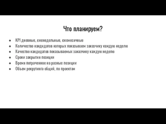 Что планируем? KPI дневные, еженедельные, ежемесячные Количество кандидатов которых показываем заказчику каждую неделю