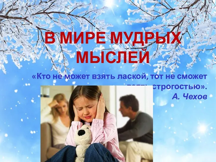 «Кто не может взять лаской, тот не сможет взять строгостью». А. Чехов В МИРЕ МУДРЫХ МЫСЛЕЙ