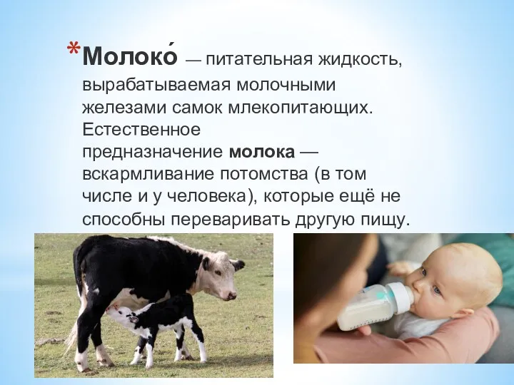 Молоко́ — питательная жидкость, вырабатываемая молочными железами самок млекопитающих. Естественное